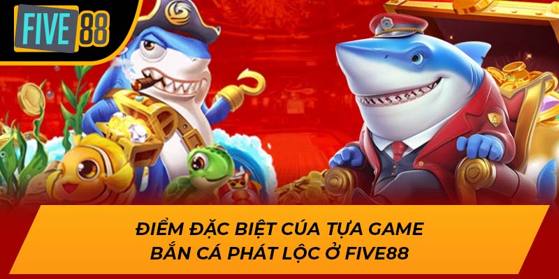 Thắng Đậm Mỗi Ngày Cùng Bắn Cá Phát Lộc tại Five88 3 Điểm đặc biệt cúa tựa game bắn cá phát lộc ở Five88