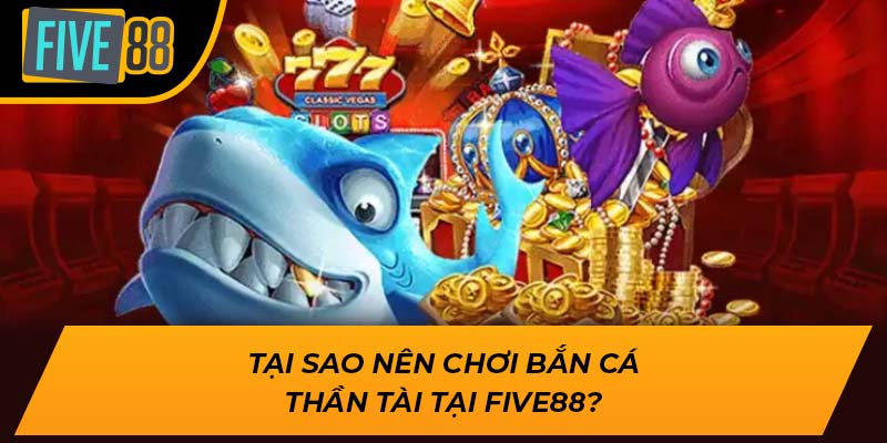 Bắn Cá Thần Tài Five88 – Trò Chơi Đổi Thưởng Hấp Dẫn Nhất 2024 3 Tại sao nên chơi Bắn Cá Thần Tài tại Five88?